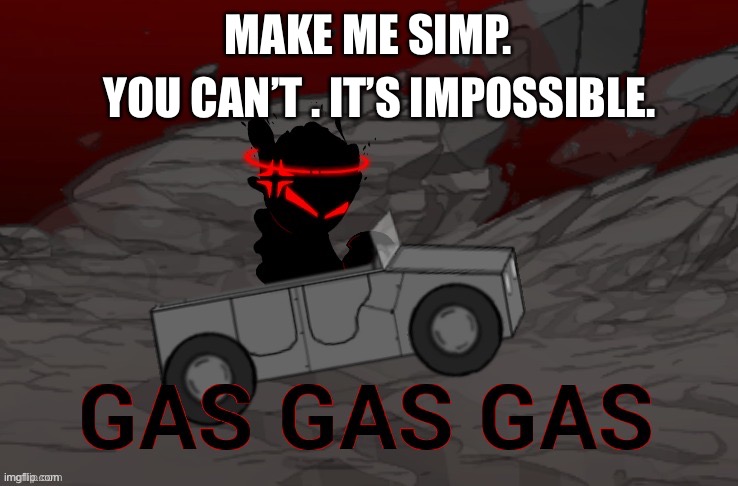 I am immune to simp and horny type attacks | YOU CAN’T . IT’S IMPOSSIBLE. MAKE ME SIMP. | image tagged in auditor gas gas gas | made w/ Imgflip meme maker