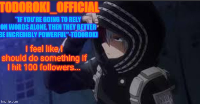 I feel like I should do something if I hit 100 followers... | made w/ Imgflip meme maker