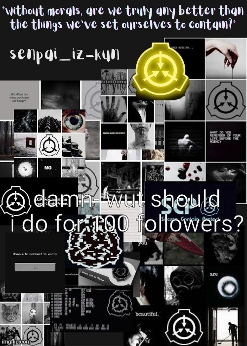 didn't think it would actually happen | damn- wut should i do for 100 followers? | image tagged in wow it's the scp foundation | made w/ Imgflip meme maker