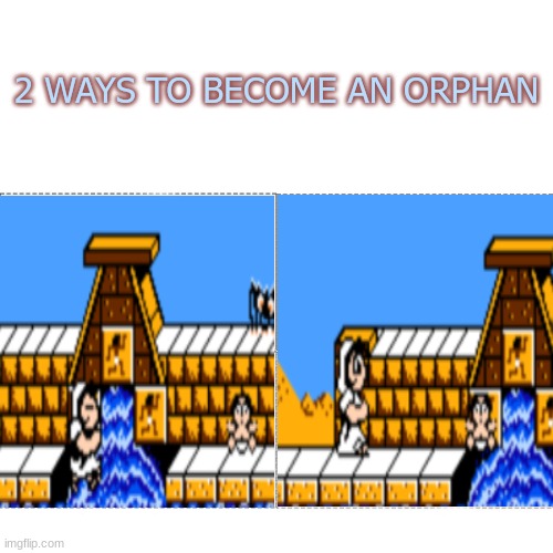 Alright, Time To Post Actual Humor. | 2 WAYS TO BECOME AN ORPHAN | made w/ Imgflip meme maker