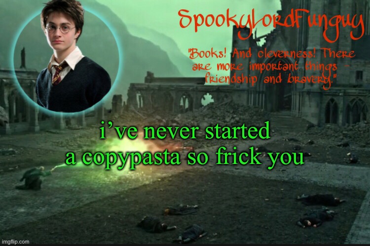 lets turn this into a copypasta | i’ve never started a copypasta so frick you | image tagged in spookylordfunguy's harry potter announcement template | made w/ Imgflip meme maker