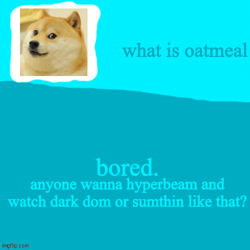 anyone wanna hyperbeam and watch dark dom or sumthin like that? bored. | image tagged in my jonathon ripoff template | made w/ Imgflip meme maker