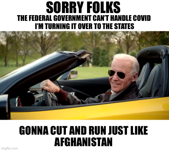 He campaigned that he would fix Covid | SORRY FOLKS; THE FEDERAL GOVERNMENT CAN’T HANDLE COVID 
I’M TURNING IT OVER TO THE STATES; GONNA CUT AND RUN JUST LIKE 
AFGHANISTAN | image tagged in no go joe | made w/ Imgflip meme maker