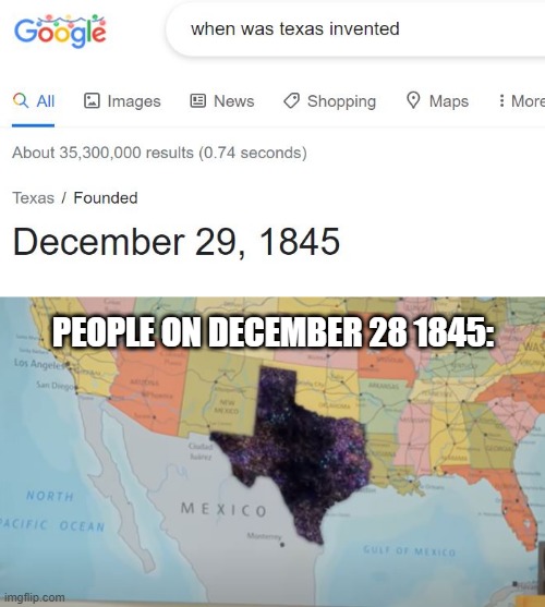 Before Texas was invented | PEOPLE ON DECEMBER 28 1845: | image tagged in texas,funny,history,map,google,google search | made w/ Imgflip meme maker