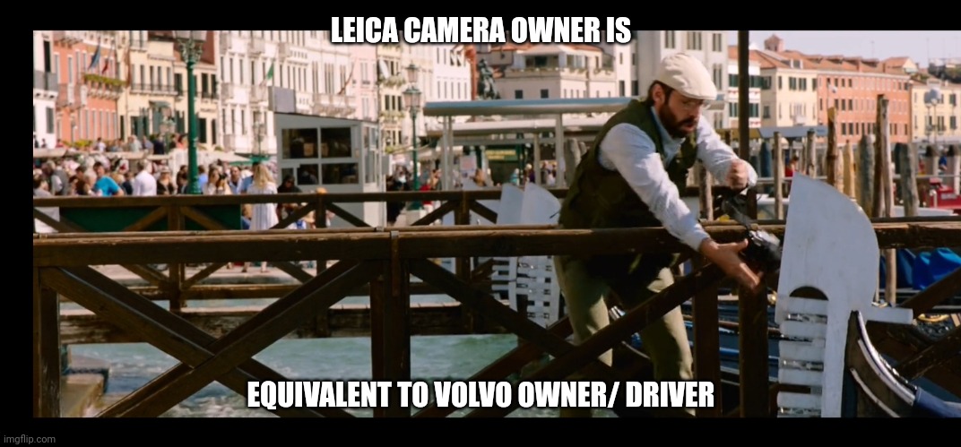 Leica Camera owner | LEICA CAMERA OWNER IS; EQUIVALENT TO VOLVO OWNER/ DRIVER | image tagged in camera,photography,volvo | made w/ Imgflip meme maker
