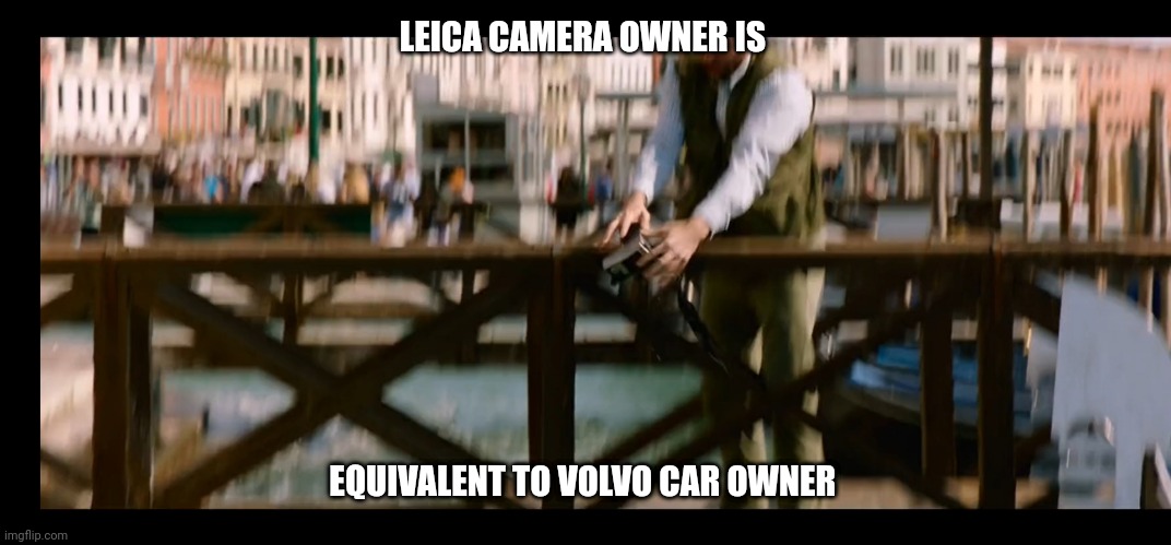 Leica camera owner | LEICA CAMERA OWNER IS; EQUIVALENT TO VOLVO CAR OWNER | image tagged in camera,photography,volvo,clumsy,bad driver | made w/ Imgflip meme maker
