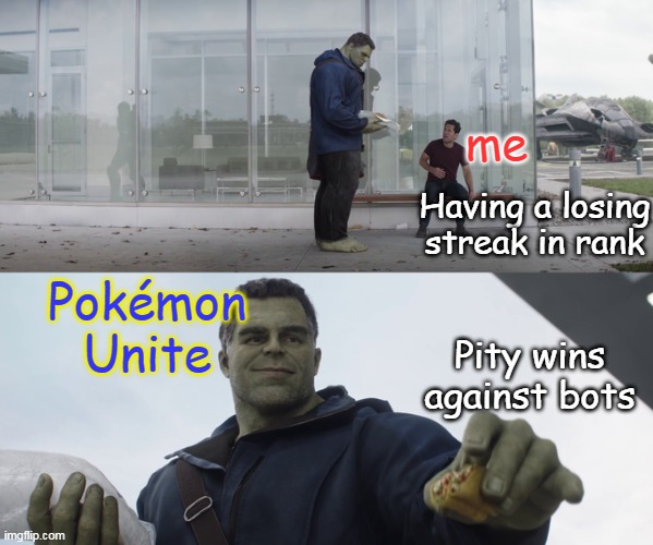 Pokémon Unite be like | me; Having a losing streak in rank; Pokémon Unite; Pity wins against bots | image tagged in pokemon unite,pokemon,moba,gaming | made w/ Imgflip meme maker