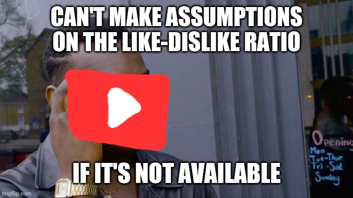 Like-dislike ratio | CAN'T MAKE ASSUMPTIONS ON THE LIKE-DISLIKE RATIO; IF IT'S NOT AVAILABLE | image tagged in memes,roll safe think about it,youtube | made w/ Imgflip meme maker