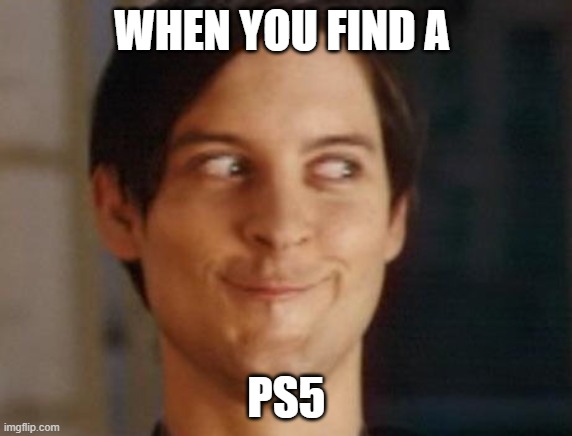 When will the ps5 be re-releasd? |  WHEN YOU FIND A; PS5 | image tagged in memes,spiderman peter parker | made w/ Imgflip meme maker