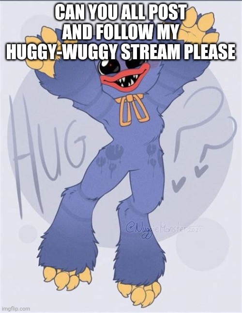 Ps if you let me post this you can help with the stream thanks |  CAN YOU ALL POST AND FOLLOW MY HUGGY-WUGGY STREAM PLEASE | image tagged in hug | made w/ Imgflip meme maker