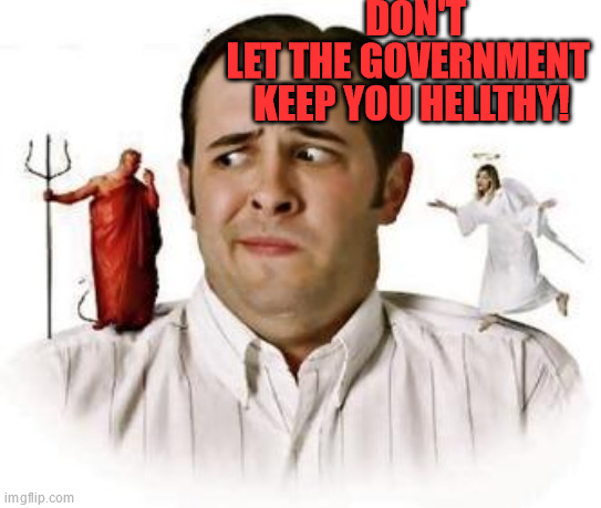 HEALTH | DON'T LET THE GOVERNMENT 
KEEP YOU HELLTHY! | image tagged in man with devil and angel on shoulder | made w/ Imgflip meme maker