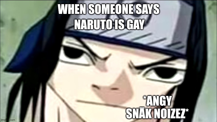Sasuke annoyed | NARUTO IS GAY; WHEN SOMEONE SAYS; *ANGY SNĀK NOIZEZ* | image tagged in sasuke annoyed | made w/ Imgflip meme maker