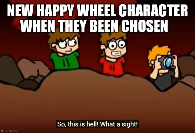 New Happy wheel character :Hahahahahha.... This is my life now huh | WHEN THEY BEEN CHOSEN; NEW HAPPY WHEEL CHARACTER | image tagged in so this is hell | made w/ Imgflip meme maker