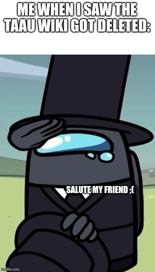 TheGentleman salute | ME WHEN I SAW THE TAAU WIKI GOT DELETED:; SALUTE MY FRIEND ;( | image tagged in thegentleman salute | made w/ Imgflip meme maker