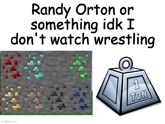 ore-ton |  Randy Orton or something idk I don't watch wrestling | image tagged in memes,minecraft,randy orton,wrestling | made w/ Imgflip meme maker