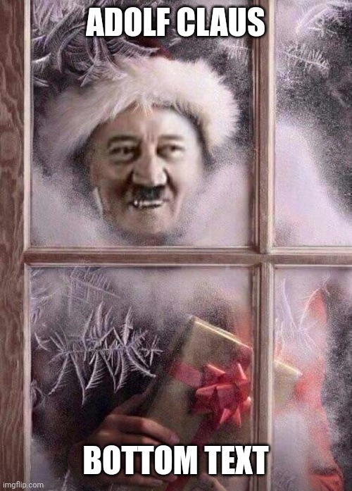 Adolf Claus | ADOLF CLAUS; BOTTOM TEXT | image tagged in adolf claus | made w/ Imgflip meme maker
