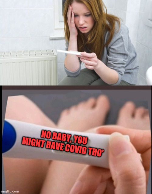 Test |  NO BABY, YOU MIGHT HAVE COVID THO' | image tagged in pregnancy test nobody cares,it doesnt work that way,stay positive,negativity,it might happen | made w/ Imgflip meme maker