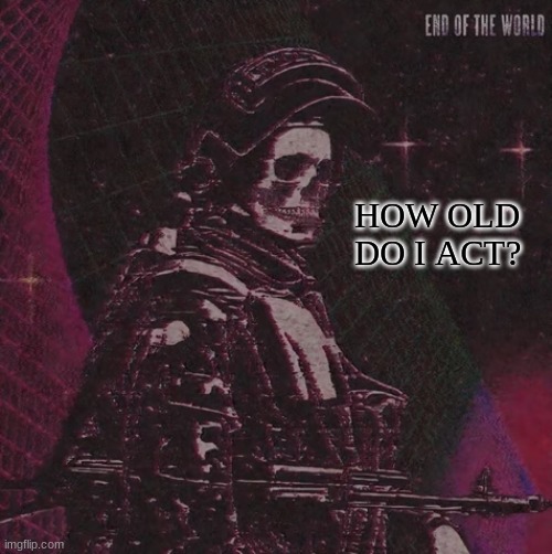 ??? | HOW OLD DO I ACT? | image tagged in playbois announcement temp | made w/ Imgflip meme maker