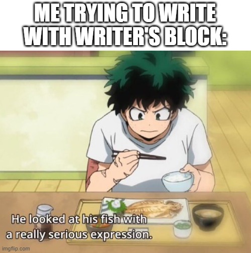 ME TRYING TO WRITE WITH WRITER'S BLOCK: | made w/ Imgflip meme maker