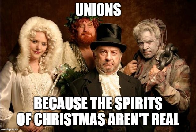 UNIONS; BECAUSE THE SPIRITS OF CHRISTMAS AREN'T REAL | made w/ Imgflip meme maker