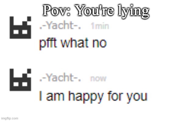 Pov: You're lying | made w/ Imgflip meme maker