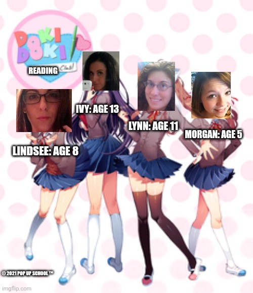 If Pop up school collaborated with DDLC. | READING; IVY: AGE 13; LYNN: AGE 11; MORGAN: AGE 5; LINDSEE: AGE 8; © 2021 POP UP SCHOOL ™ | image tagged in doki doki literature club,pop up school,memes,funny | made w/ Imgflip meme maker