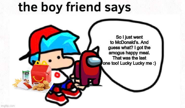 Boyfriend Says: Happy Meal :) | So I just went to McDonald’s. And guess what? I got the amogus happy meal. That was the last one too! Lucky Lucky me :) | made w/ Imgflip meme maker