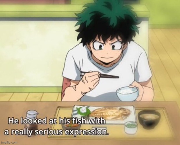 he looked at his fish with a really serious expression | image tagged in he looked at his fish with a really serious expression | made w/ Imgflip meme maker