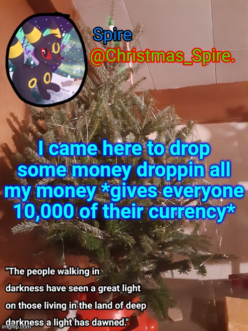 Spire Christmas announcement template | I came here to drop some money droppin all my money *gives everyone 10,000 of their currency* | image tagged in spire christmas announcement template | made w/ Imgflip meme maker