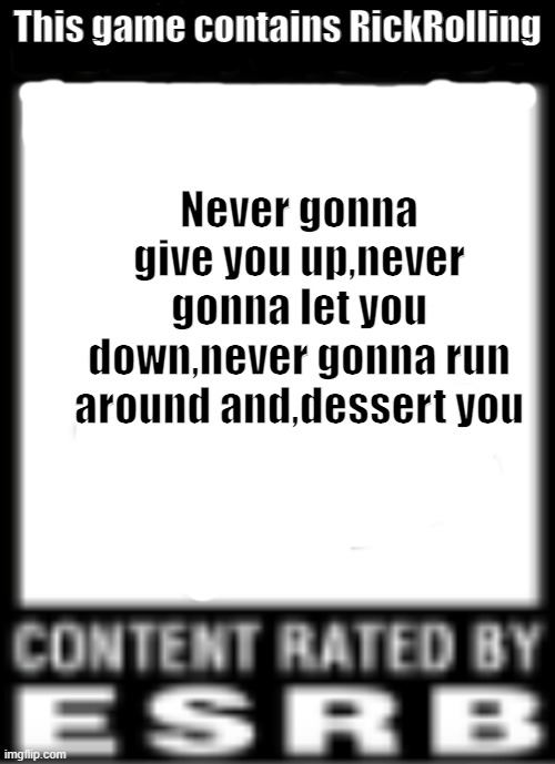 UM | This game contains RickRolling; Never gonna give you up,never gonna let you down,never gonna run around and,dessert you | image tagged in esrb rating | made w/ Imgflip meme maker