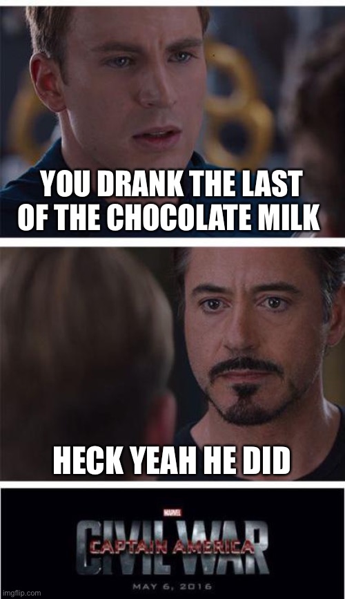 Chocolate milk | YOU DRANK THE LAST OF THE CHOCOLATE MILK; HECK YEAH HE DID | image tagged in memes,marvel civil war 1 | made w/ Imgflip meme maker