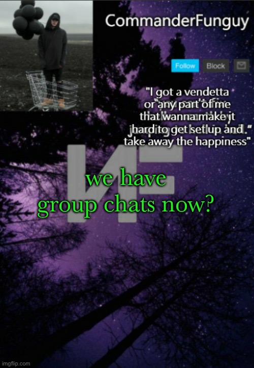 i wanna get in one | we have group chats now? | image tagged in commanderfunguy nf template thx yachi | made w/ Imgflip meme maker