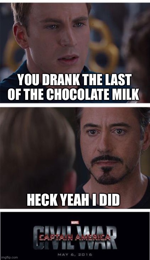 Marvel Civil War 1 | YOU DRANK THE LAST OF THE CHOCOLATE MILK; HECK YEAH I DID | image tagged in memes,marvel civil war 1 | made w/ Imgflip meme maker