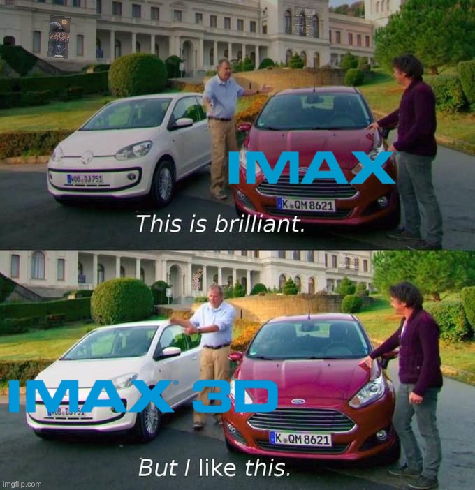 This Is Brilliant But I Like This |  IMAX; IMAX 3D | image tagged in this is brilliant but i like this,memes,movies,imax,3d,true love | made w/ Imgflip meme maker