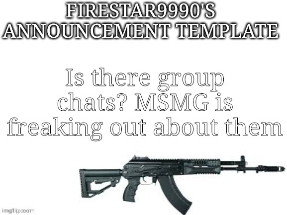 Firestar9990 announcement template (better) | Is there group chats? MSMG is freaking out about them | image tagged in firestar9990 announcement template better | made w/ Imgflip meme maker