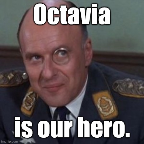 Colonel Kink is listening... | Octavia is our hero. | image tagged in colonel kink is listening | made w/ Imgflip meme maker