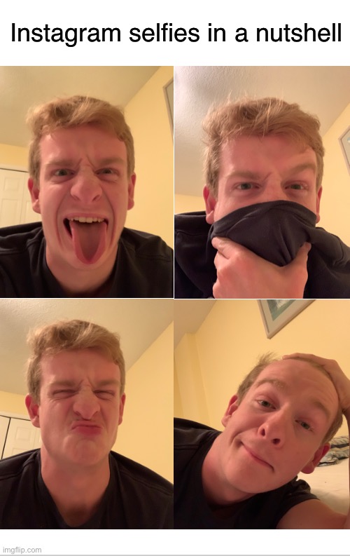If you found this revolting, good.  I do, too. | Instagram selfies in a nutshell | image tagged in blank white template | made w/ Imgflip meme maker