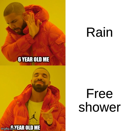 Free shower | Rain; 6 YEAR OLD ME; Free shower; 6 YEAR OLD ME | image tagged in memes,drake hotline bling | made w/ Imgflip meme maker