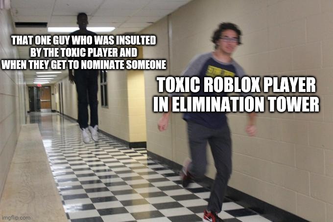 Running away from a floating black man | THAT ONE GUY WHO WAS INSULTED BY THE TOXIC PLAYER AND WHEN THEY GET TO NOMINATE SOMEONE; TOXIC ROBLOX PLAYER IN ELIMINATION TOWER | image tagged in running away from a floating black man,roblox | made w/ Imgflip meme maker