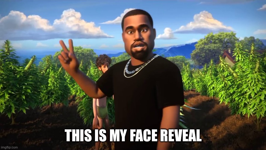 LOL | THIS IS MY FACE REVEAL | image tagged in and i'm kanye west | made w/ Imgflip meme maker