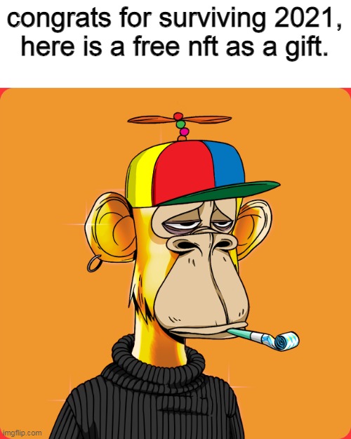 congrats for surviving 2021, here is a free nft as a gift. | made w/ Imgflip meme maker
