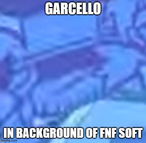 GARCELLO; IN BACKGROUND OF FNF SOFT | made w/ Imgflip meme maker