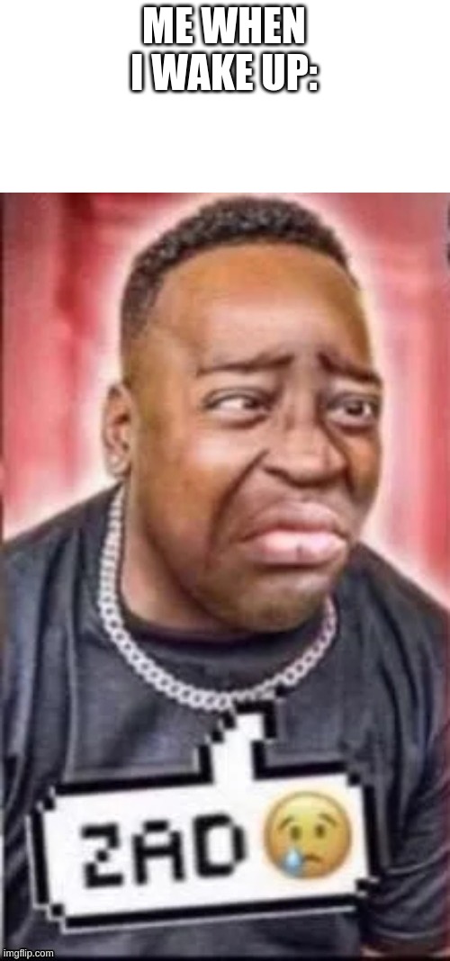 E | ME WHEN I WAKE UP: | image tagged in e | made w/ Imgflip meme maker