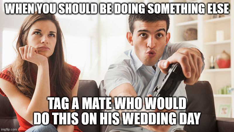 Wedding day tag a mate | WHEN YOU SHOULD BE DOING SOMETHING ELSE; TAG A MATE WHO WOULD DO THIS ON HIS WEDDING DAY | image tagged in bored woman boyfriend playing video game | made w/ Imgflip meme maker