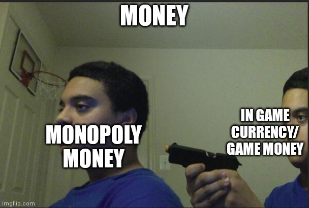 Trust Nobody, Not Even Yourself | MONEY MONOPOLY MONEY IN GAME CURRENCY/ GAME MONEY | image tagged in trust nobody not even yourself | made w/ Imgflip meme maker