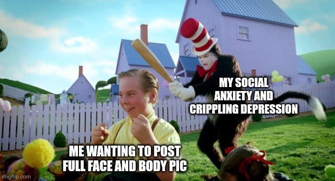 Cat in the hat with a bat. (______ Colorized) | MY SOCIAL ANXIETY AND CRIPPLING DEPRESSION; ME WANTING TO POST FULL FACE AND BODY PIC | image tagged in cat in the hat with a bat ______ colorized | made w/ Imgflip meme maker