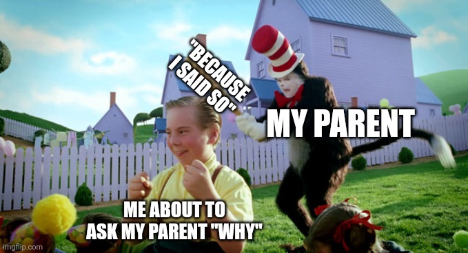 Cat in the hat with a bat. (______ Colorized) | "BECAUSE I SAID SO"; MY PARENT; ME ABOUT TO ASK MY PARENT "WHY" | image tagged in cat in the hat with a bat ______ colorized | made w/ Imgflip meme maker