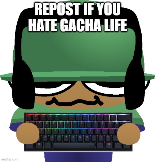 Brobgonal Gaming | REPOST IF YOU HATE GACHA LIFE | image tagged in brobgonal gaming | made w/ Imgflip meme maker