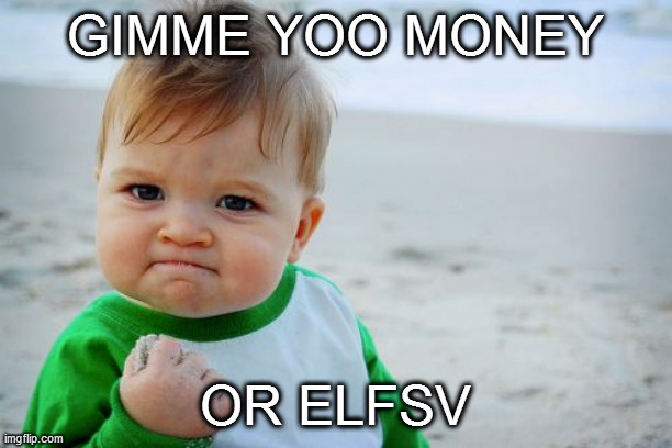 kids these days | GIMME YOO MONEY; OR ELFSV | image tagged in memes | made w/ Imgflip meme maker