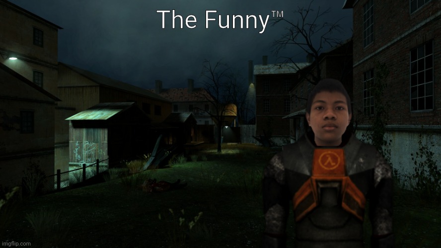 The Funny™ | The Funny™ | image tagged in akifhaziq in ravenholm | made w/ Imgflip meme maker